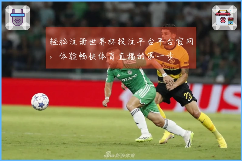 轻松注册世界杯投注平台平台官网，体验畅快体育直播的第一步
